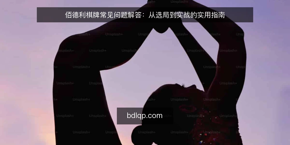 佰德利棋牌常见问题解答：从选局到实战的实用指南 — 佰德利棋牌适合新手入门吗？ 配图