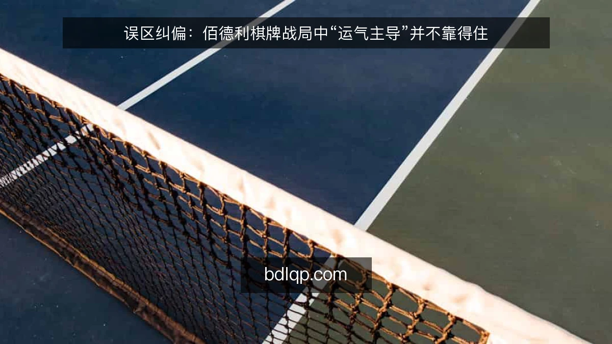 误区纠偏：佰德利棋牌战局中“运气主导”并不靠得住