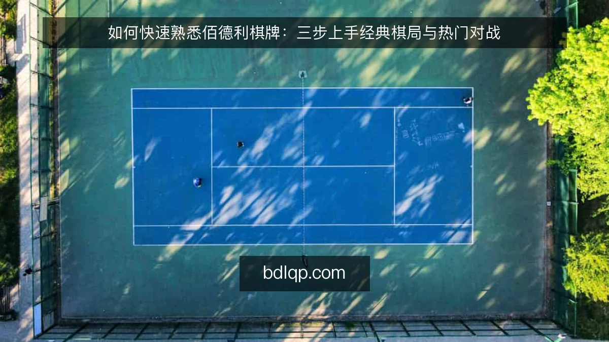 如何快速熟悉佰德利棋牌：三步上手经典棋局与热门对战