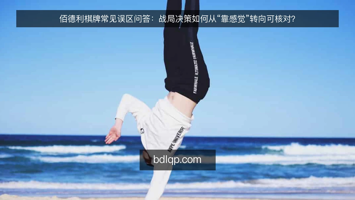 佰德利棋牌常见误区问答：战局决策如何从“靠感觉”转向可核对？