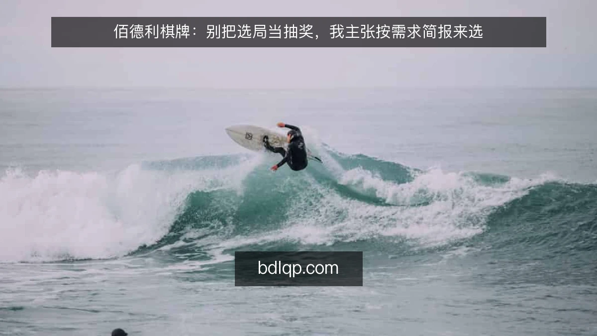 佰德利棋牌：别把选局当抽奖，我主张按需求简报来选