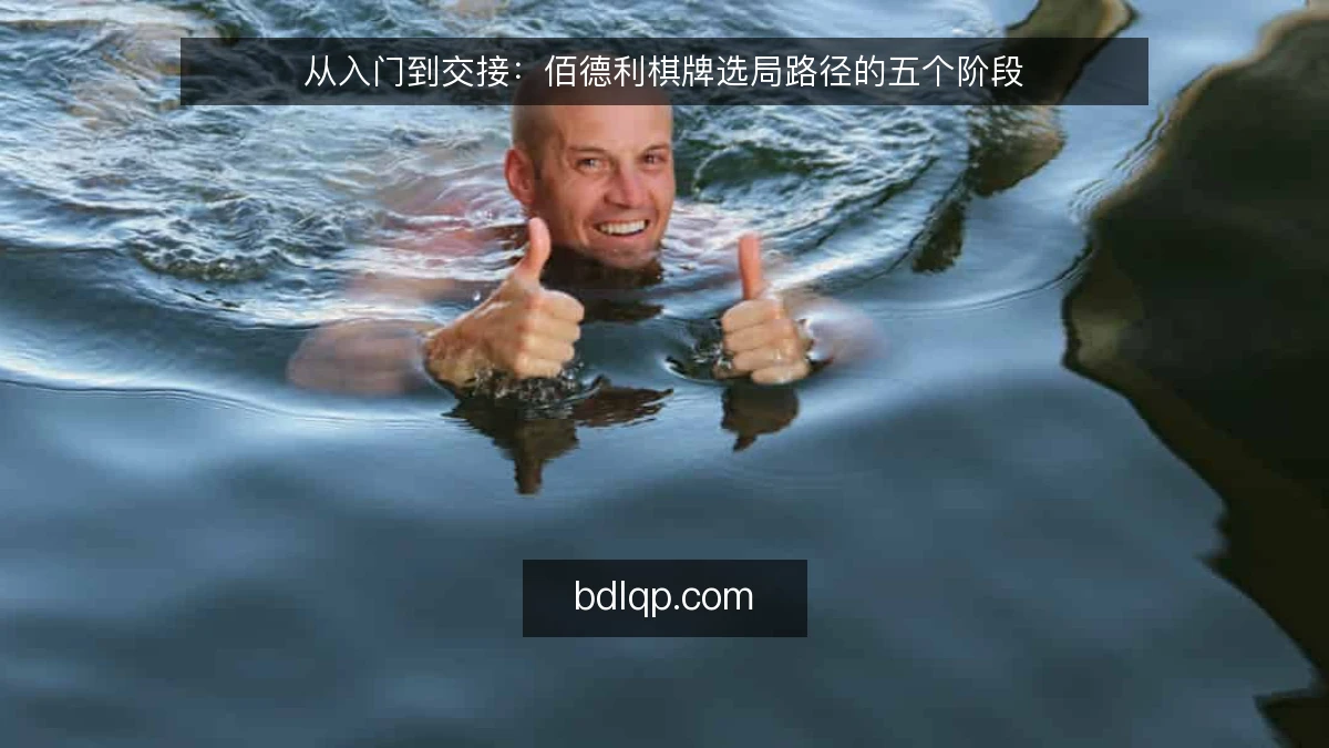 从入门到交接：佰德利棋牌选局路径的五个阶段
